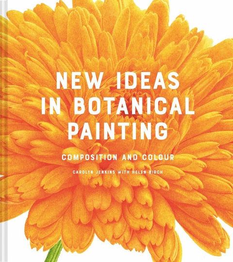 New Ideas in Botanical Painting - Carolyn Jenkins, Helen Birch