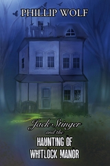 Jack Stinger and the Haunting of Whitlock Manor - Phillip Wolf