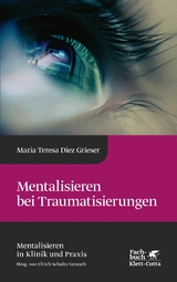 Mentalisieren bei Traumatisierungen (Mentalisieren in Klinik und Praxis, Bd. 7) - Maria Teresa Diez Grieser