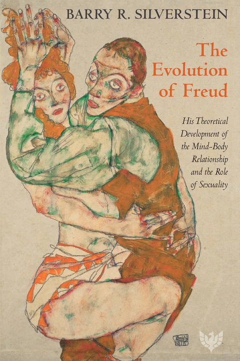 The Evolution of Freud : His Theoretical Development of the Mind–Body Relationship and the Role of Sexuality -  Barry R. Silverstein