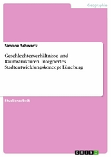 Geschlechterverhältnisse und Raumstrukturen. Integriertes Stadtentwicklungskonzept Lüneburg - Simone Schwartz