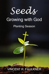 Seeds: Growing with God - Vincent R. Faulkner