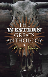 The Western Greats Anthology - Zane Grey Edition - Zane Grey