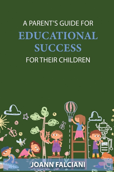 A Parent's Guide for Educational Success for Their Children - Joann Falciani