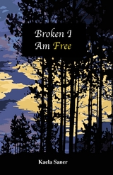 Broken I Am Free - Kaela Saner