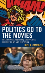 Politics Go to the Movies -  Joel R. Campbell