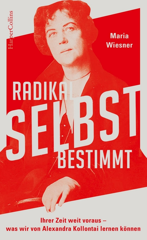 Radikal selbstbestimmt – Ihrer Zeit weit voraus. Was wir von Alexandra Kollontai lernen können - Maria Wiesner