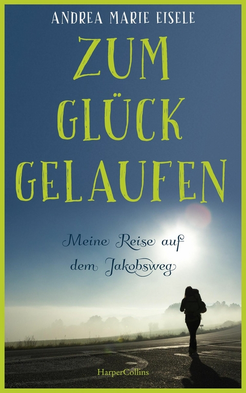 Zum Glück gelaufen – Meine Reise auf dem Jakobsweg - Andrea Marie Eisele