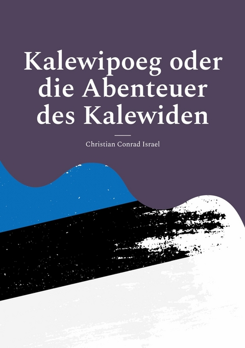 Kalewipoeg oder die Abenteuer des Kalewiden -  Christian Conrad Israel