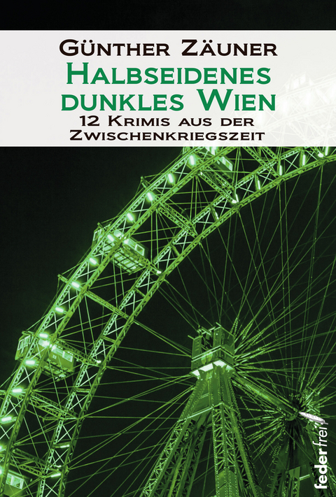 Halbseidenes dunkles Wien: 12 Krimis aus der Zwischenkriegszeit -  Günther Zäuner