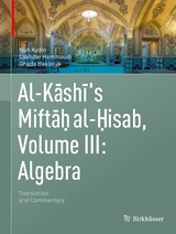 Al-Kashi's Miftah al-Hisab, Volume III: Algebra - Nuh Aydin, Lakhdar Hammoudi, Ghada Bakbouk