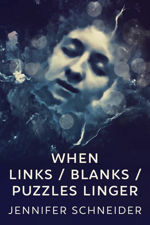 When Links / Blanks / Puzzles Linger -  Jennifer Schneider