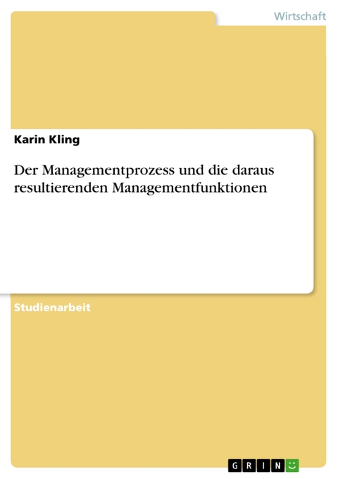 Der Managementprozess und die daraus resultierenden Managementfunktionen - Karin Kling