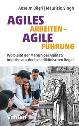 Agiles Arbeiten - agile Führung - Anselm Bilgri, Maurizio Singh