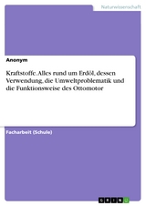 Kraftstoffe. Alles rund um Erdöl, dessen Verwendung, die Umweltproblematik und die Funktionsweise des Ottomotor