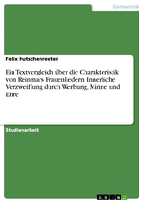 Ein Textvergleich über die Charakteristik von Reinmars Frauenliedern. Innerliche Verzweiflung durch Werbung, Minne und Ehre - Felix Hutschenreuter