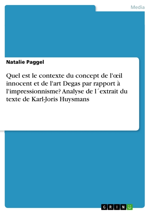 Quel est le contexte du concept de l'œil innocent et de l'art Degas par rapport à l'impressionnisme? Analyse de l´extrait du texte de Karl-Joris Huysmans - Natalie Paggel