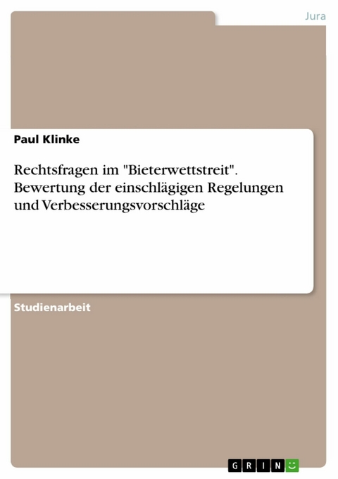 Rechtsfragen im "Bieterwettstreit". Bewertung der einschlägigen Regelungen und Verbesserungsvorschläge - Paul Klinke