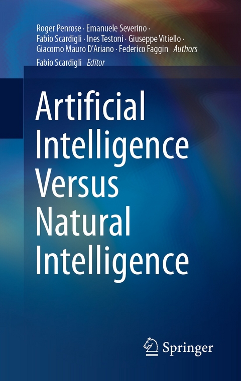 Artificial Intelligence Versus Natural Intelligence - Roger Penrose, Emanuele Severino, Fabio Scardigli, Ines Testoni, Giuseppe Vitiello, Giacomo Mauro D'Ariano, Federico Faggin