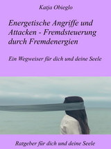 Energetische Angriffe und Attacken - Fremdsteuerung durch Fremdenergien - Katja Obieglo