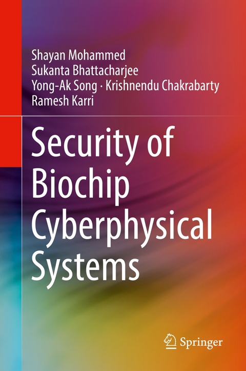 Security of Biochip Cyberphysical Systems - Shayan Mohammed, Sukanta Bhattacharjee, Yong-Ak Song, Krishnendu Chakrabarty, Ramesh Karri