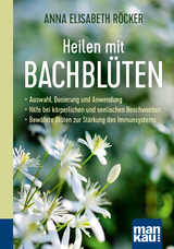 Heilen mit Bachblüten. Kompakt-Ratgeber - Anna Elisabeth Röcker