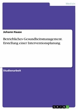 Betriebliches Gesundheitsmanagement. Erstellung einer Interventionsplanung - Johann Haase