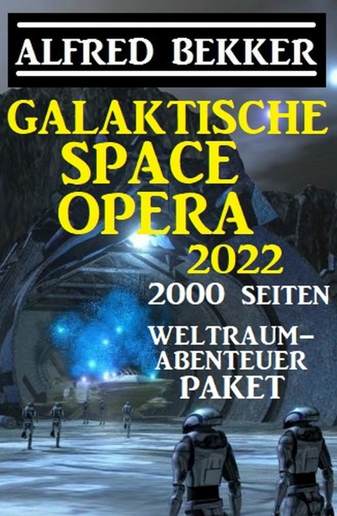 Galaktische Space Opera 2022 - 2000 Seiten Weltraumabenteuer Paket -  Alfred Bekker