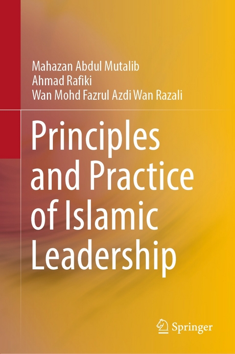 Principles and Practice of Islamic Leadership - Mahazan Abdul Mutalib, Ahmad Rafiki, Wan Mohd Fazrul Azdi Wan Razali