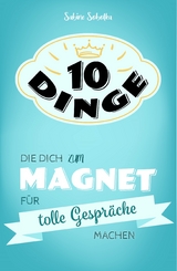 10 Dinge, die dich zum Magnet für tolle Gespräche machen - Sabine Sobotka