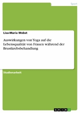 Auswirkungen von Yoga auf die Lebensqualität von Frauen während der Brustkrebsbehandlung - Lisa-Maria Wobst