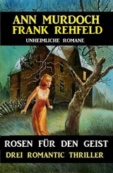 Rosen für den Geist: Drei Romantic Thriller - Ann Murdoch, Frank Rehfeld