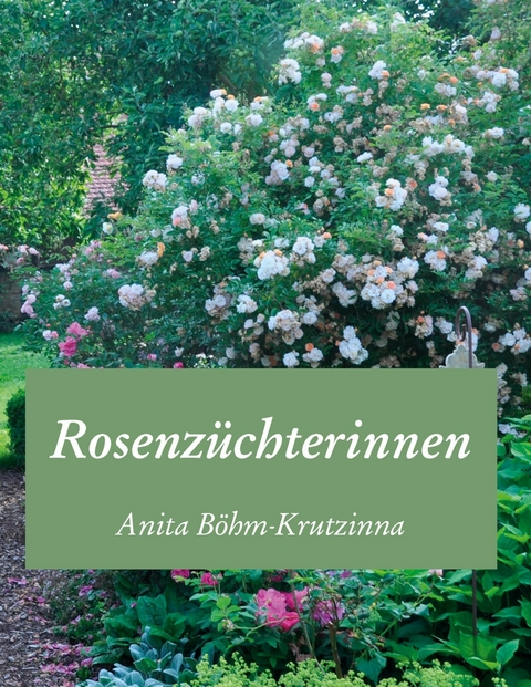 Rosenzüchterinnen -  Anita Böhm-Krutzinna