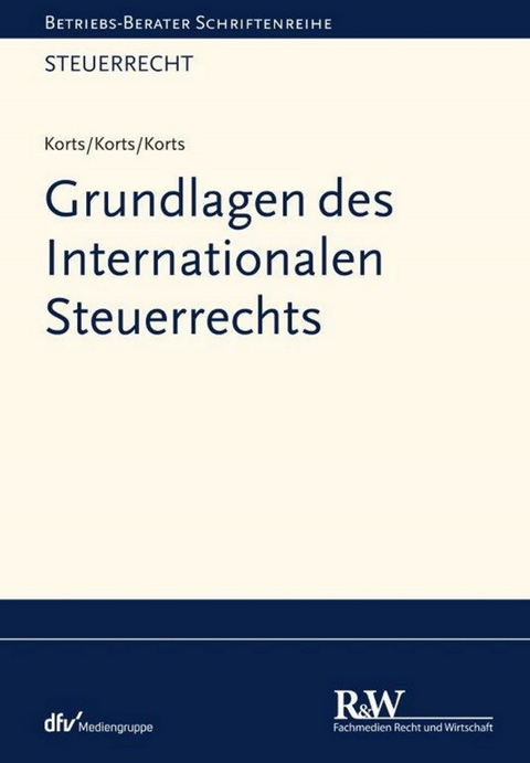 Grundlagen des Internationalen Steuerrechts - Sebastian Korts, Petra Korts, Bastienne Korts