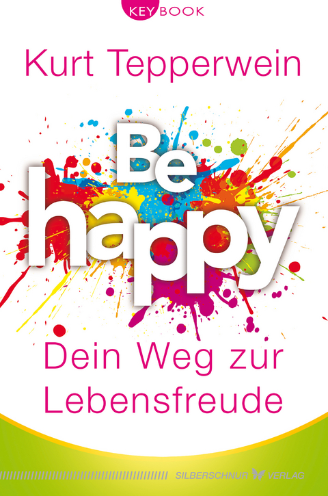 Be happy – Dein Weg zur Lebensfreude - Kurt Tepperwein