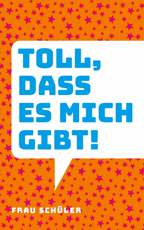 Toll, dass es mich gibt! - Frau Schüler