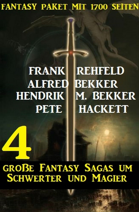 4 große Fantasy Sagas um Schwerter und Magier: Fantasy Paket mit 1700 Seiten -  Alfred Bekker,  Hendrik M. Bekker,  Frank Rehfeld,  Pete Hackett