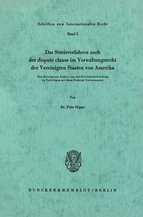 Das Streitverfahren nach der dispute clause im Verwaltungsrecht der Vereinigten Staaten von Amerika. -  Fritz Hippe