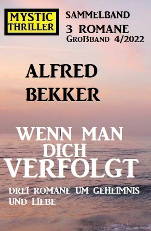 Wenn man dich verfolgt: Drei Romane um Geheimnis und Liebe: Mystic Thriller Großband 4/2022 Sammelband 3 Romane -  Alfred Bekker