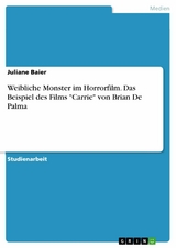 Weibliche Monster im Horrorfilm. Das Beispiel des Films "Carrie" von Brian De Palma - Juliane Baier