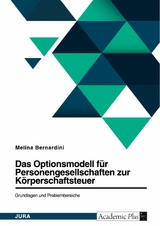 Das Optionsmodell für Personengesellschaften zur Körperschaftsteuer. Grundlagen und Problembereiche - Melina Bernardini