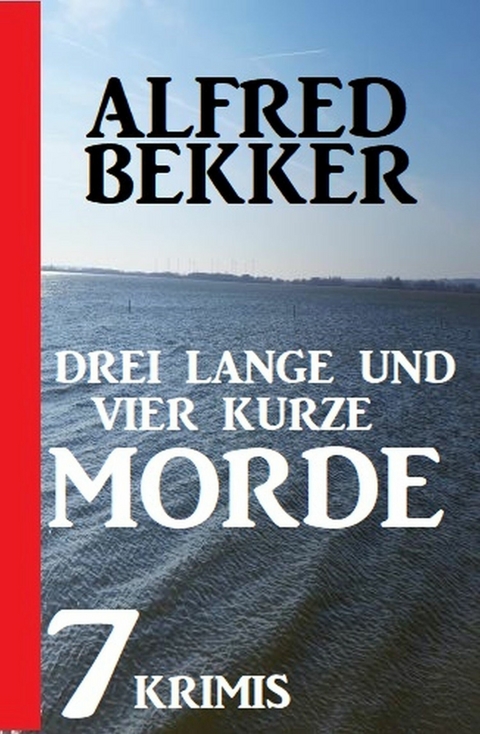 Drei lange und vier kurze Morde: 7 Krimis -  Alfred Bekker