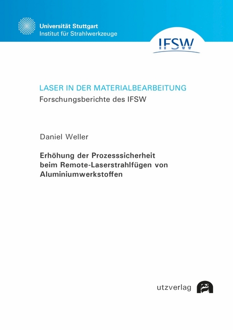 Erhöhung der Prozesssicherheit beim Remote-Laserstrahlfügen von Aluminiumwerkstoffen -  Daniel Weller