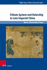 Tribute System and Rulership in Late Imperial China -  Ralph Kauz,  Morris Rossabi