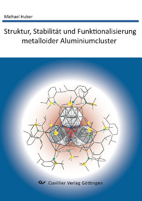 Struktur, Stabilit&#xE4;t und Funktionalisierung metalloider Aluminiumcluster -  Michael Huber