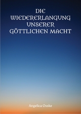 Die Wiedererlangung unserer göttlichen Macht - Angelica Osske