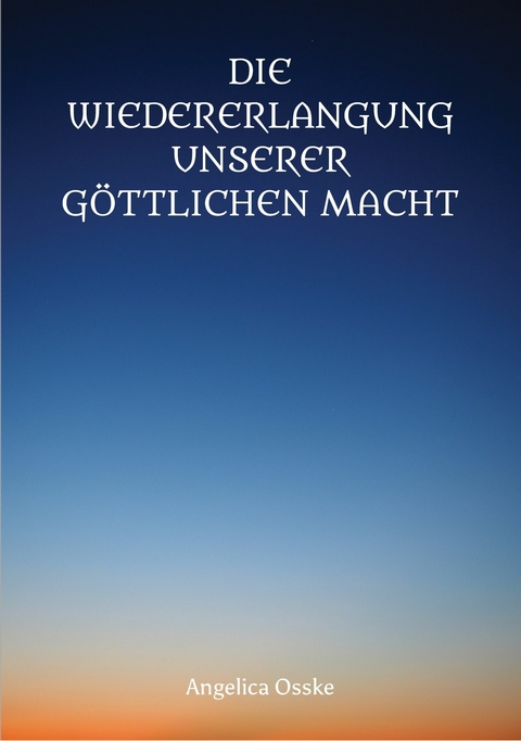 Die Wiedererlangung unserer göttlichen Macht - Angelica Osske