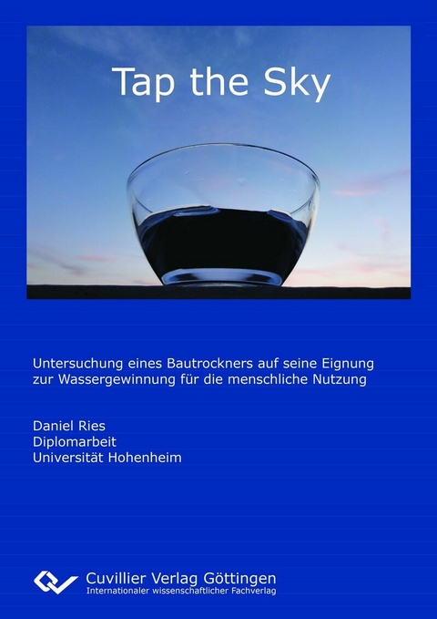 Tap the Sky - Untersuchung eines Bautrockners auf seine Eignung zur Wassergewinnung f&#xFC;r die menschliche Nutzung -  Phd,  Daniel Ries