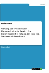 Wirkung der crossmedialen Kommunikation im Bereich des Naturschutzes bei Kindern mit Hilfe von Zootieren als Botschafter - Marlies Thieme