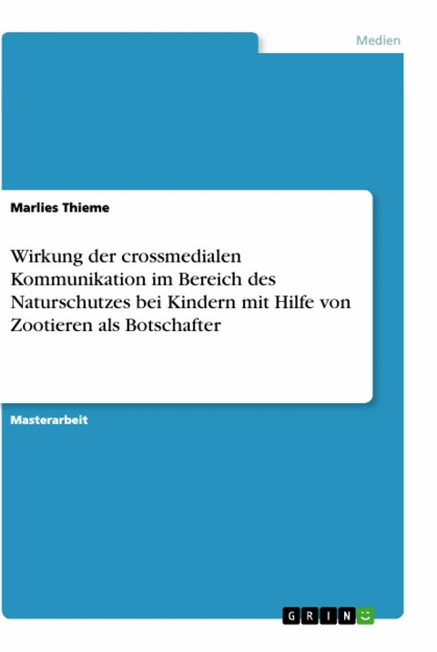 Wirkung der crossmedialen Kommunikation im Bereich des Naturschutzes bei Kindern mit Hilfe von Zootieren als Botschafter - Marlies Thieme